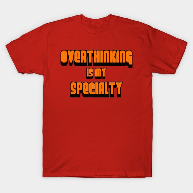 Overthinking Is My Specialty T-Shirt by Trendo